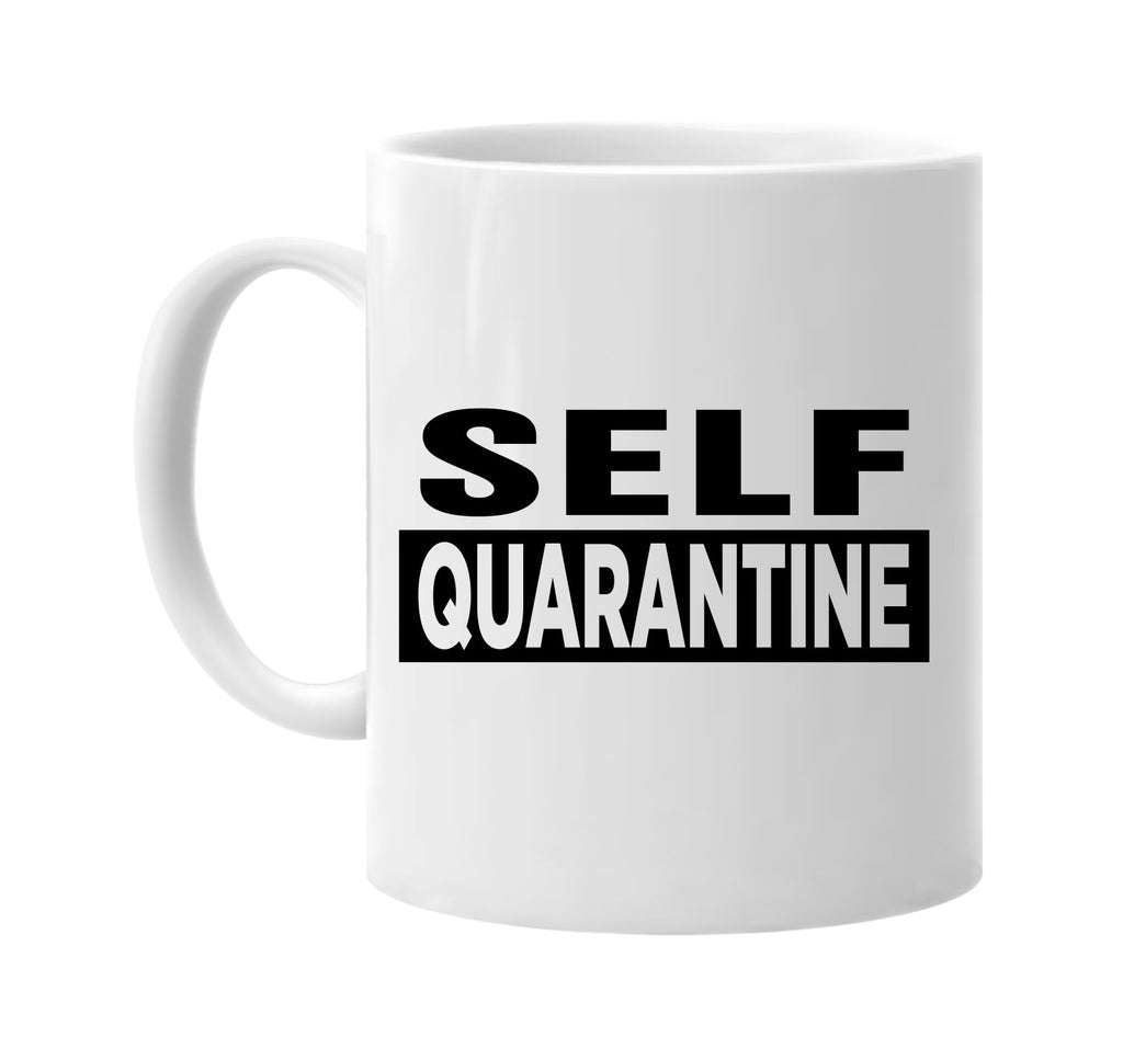 Self Quarantine signature outlet novelty coffee cup mug graphic gift ideas gifts for the family mom dad mens signature outlet novelty graphic gift ideas