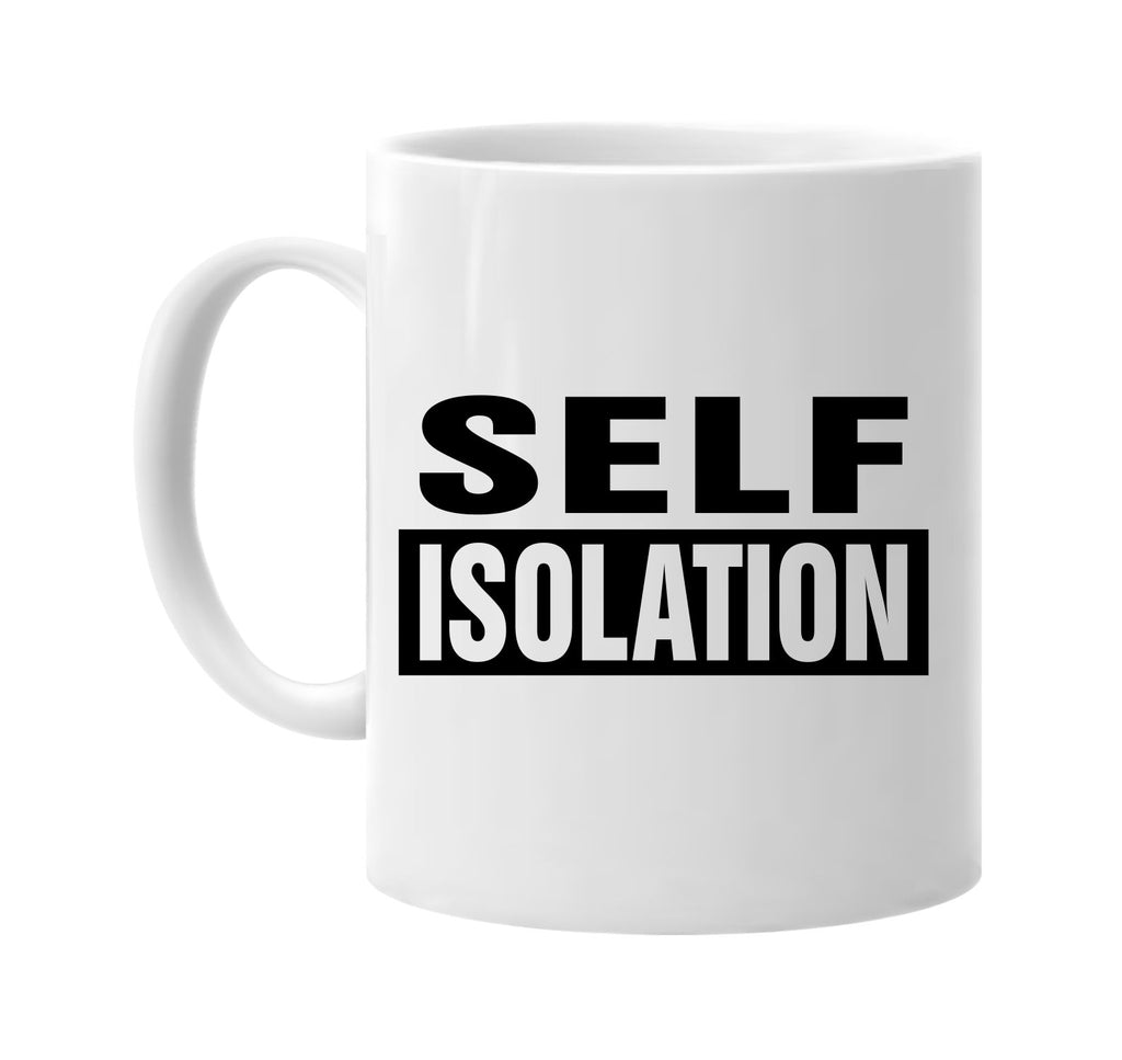 Self Isolation signature outlet novelty coffee cup mug graphic gift ideas gifts for the family mom dad mens signature outlet novelty graphic gift ideas