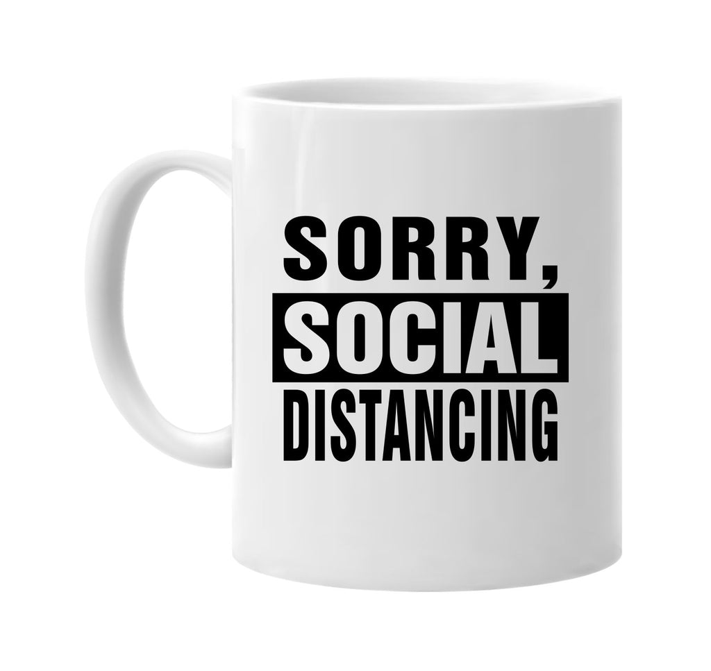 Sorry Social Distancing signature outlet novelty coffee cup mug graphic gift ideas gifts for the family mom dad mens signature outlet novelty graphic gift ideas