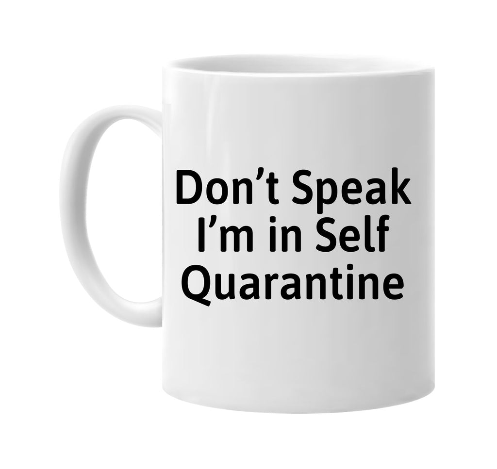 Dont Speak Im In Self Quarantine signature outlet novelty coffee cup mug graphic gift ideas gifts for the family mom dad mens signature outlet novelty graphic gift ideas