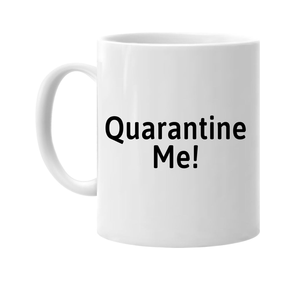 Quarantine Me! signature outlet novelty coffee cup mug graphic gift ideas gifts for the family mom dad mens signature outlet novelty graphic gift ideas