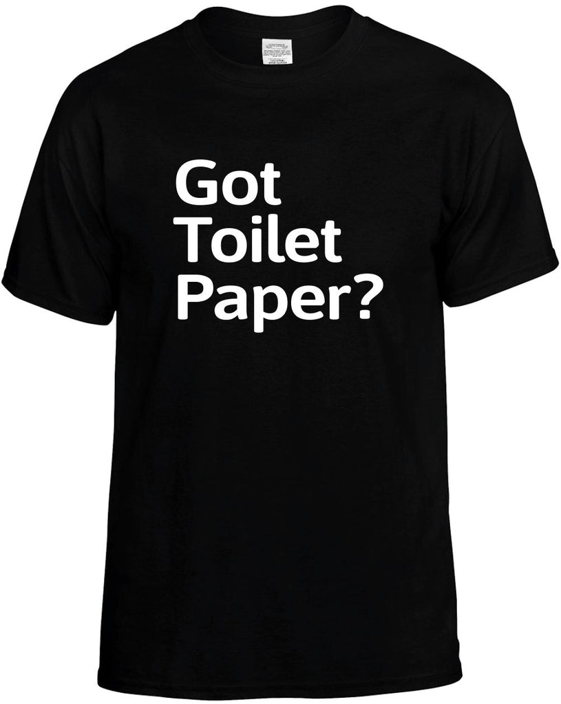 Got Toilet Paper? funny unisex t-shirt mens