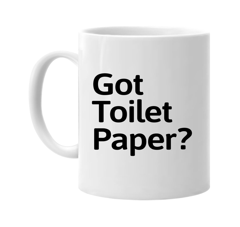 Got Toilet Paper? signature outlet novelty coffee cup mug graphic gift ideas gifts for the family mom dad mens signature outlet novelty graphic gift ideas