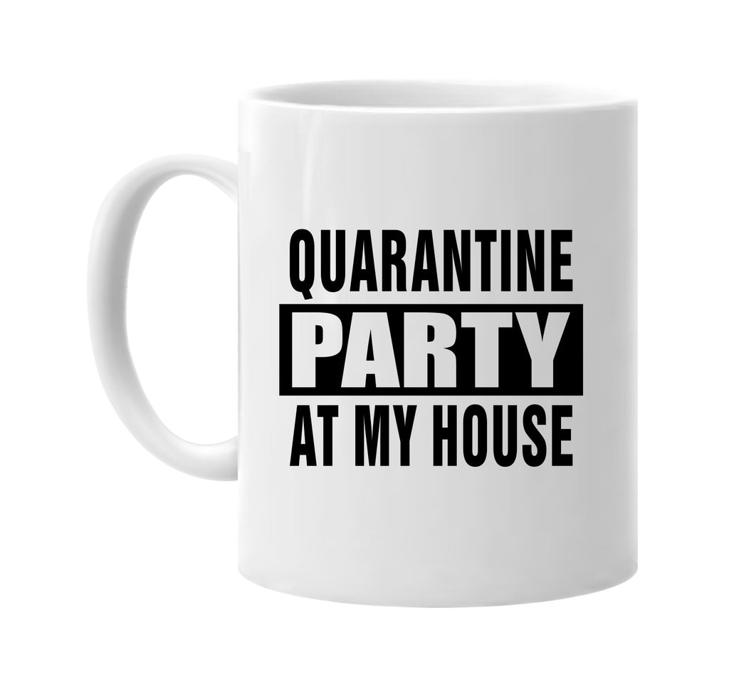 Quarantine Party At My House signature outlet novelty coffee cup mug graphic gift ideas gifts for the family mom dad mens signature outlet novelty graphic gift ideas