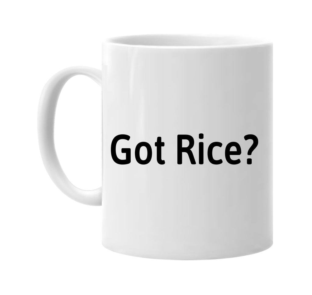 Got Rice? signature outlet novelty coffee cup mug graphic gift ideas gifts for the family mom dad mens signature outlet novelty graphic gift ideas