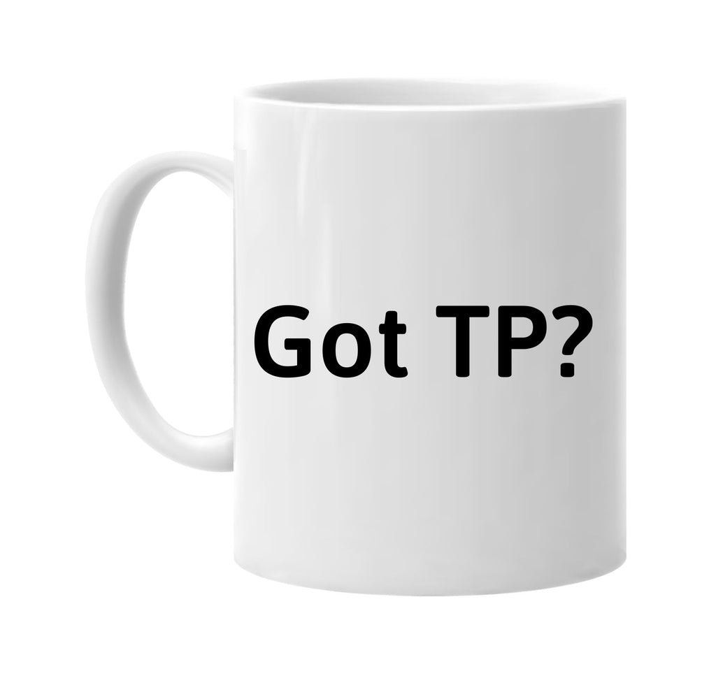 Got Tp? Toilet Paper signature outlet novelty coffee cup mug graphic gift ideas gifts for the family mom dad mens signature outlet novelty graphic gift ideas