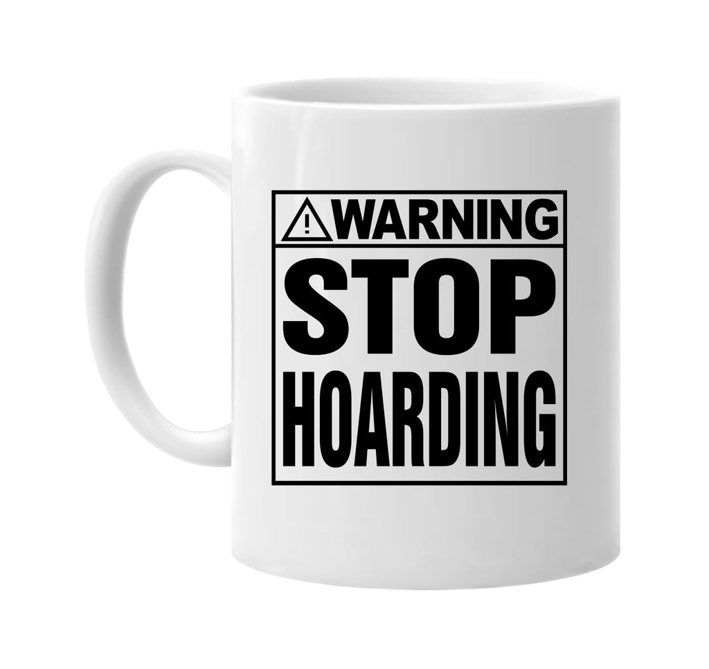 Warning! Stop Hoarding signature outlet novelty coffee cup mug graphic gift ideas gifts for the family mom dad mens signature outlet novelty graphic gift ideas