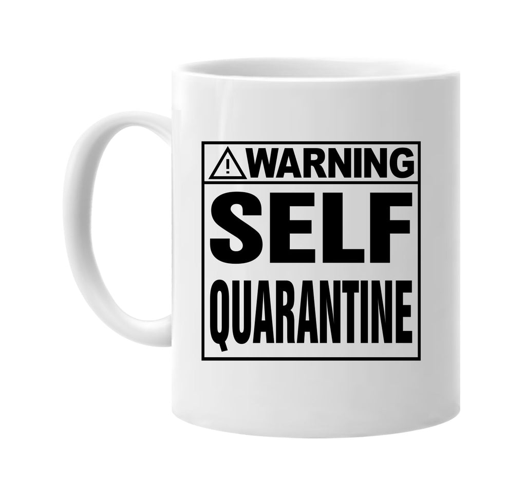 Warning! Self Quarantine signature outlet novelty coffee cup mug graphic gift ideas gifts for the family mom dad mens signature outlet novelty graphic gift ideas