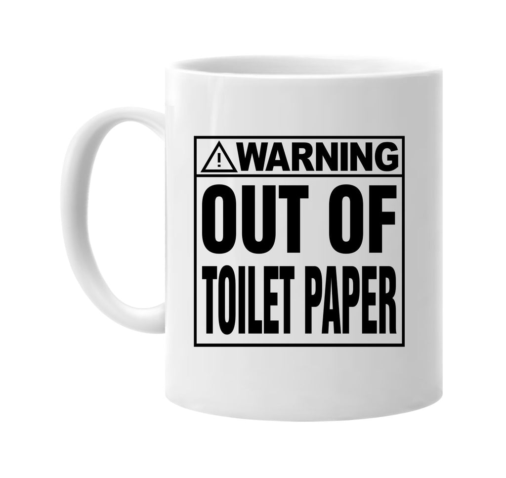 Warning! Out Of Toilet Paper signature outlet novelty coffee cup mug graphic gift ideas gifts for the family mom dad mens signature outlet novelty graphic gift ideas