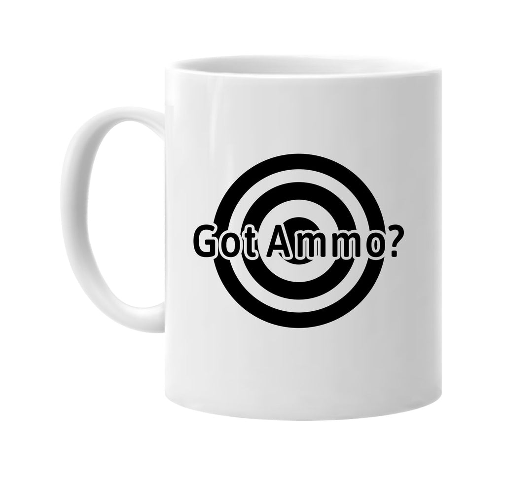 Got Ammo? Guns Ammo Shooting signature outlet novelty coffee cup mug graphic gift ideas gifts for the family mom dad mens signature outlet novelty graphic gift ideas