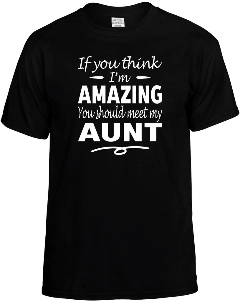 If You Think I'm Amazing, Meet My Aunt Men's T-Shirt Funny Novelty Graphic Unisex Tee