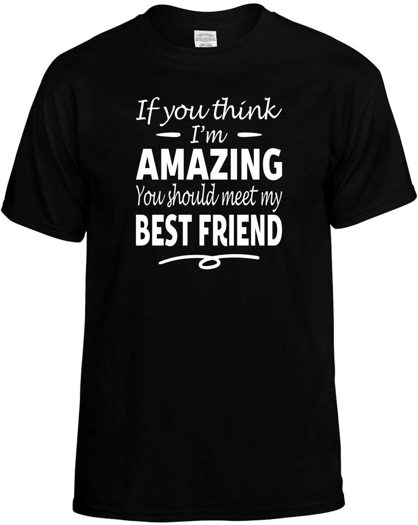 Think I'm Amazing, Meet My Best Friend Men's T-Shirt Funny Novelty Graphic Unisex Tee