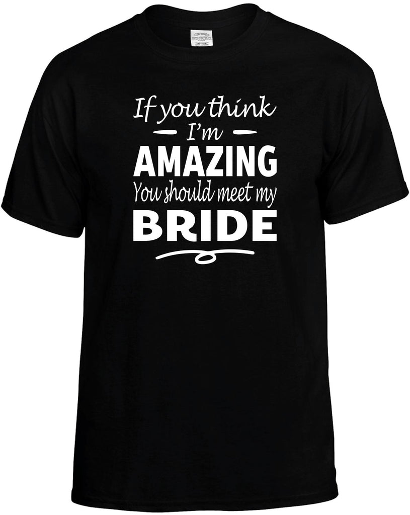 If You Think I'm Amazing, Meet My Bride Men's T-Shirt Funny Novelty Graphic Unisex Tee