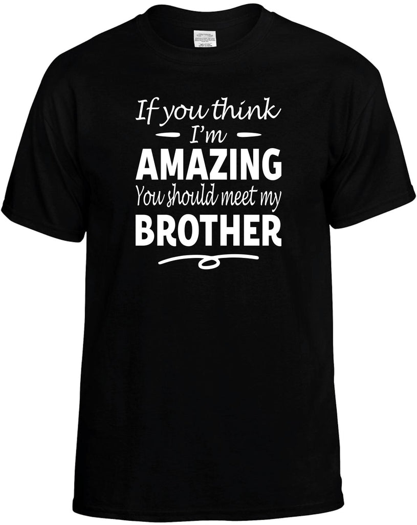 If You Think I'm Amazing, Meet My Brother Men's T-Shirt Funny Novelty Graphic Unisex Tee