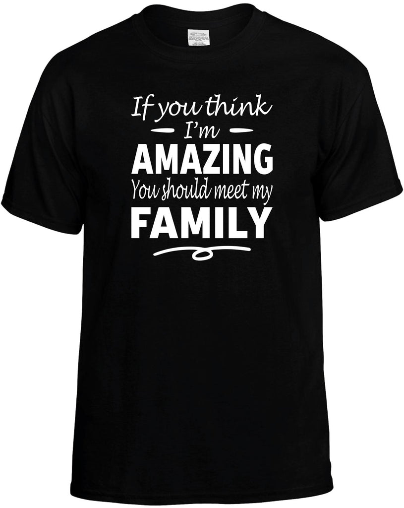 If You Think I'm Amazing, Meet My Family Men's T-Shirt Funny Novelty Graphic Unisex Tee