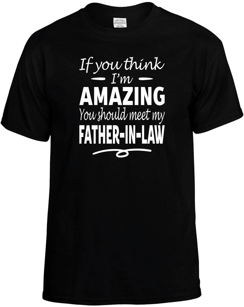 Think I'm Amazing, Meet My Father-In-Law Men's T-Shirt Funny Novelty Graphic Unisex Tee