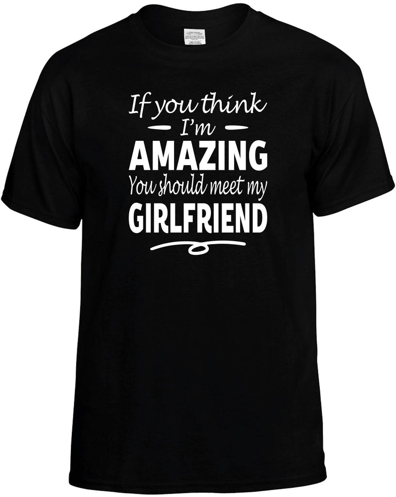 You Think I'm Amazing, Meet My Girlfriend Men's T-Shirt Funny Novelty Graphic Unisex Tee