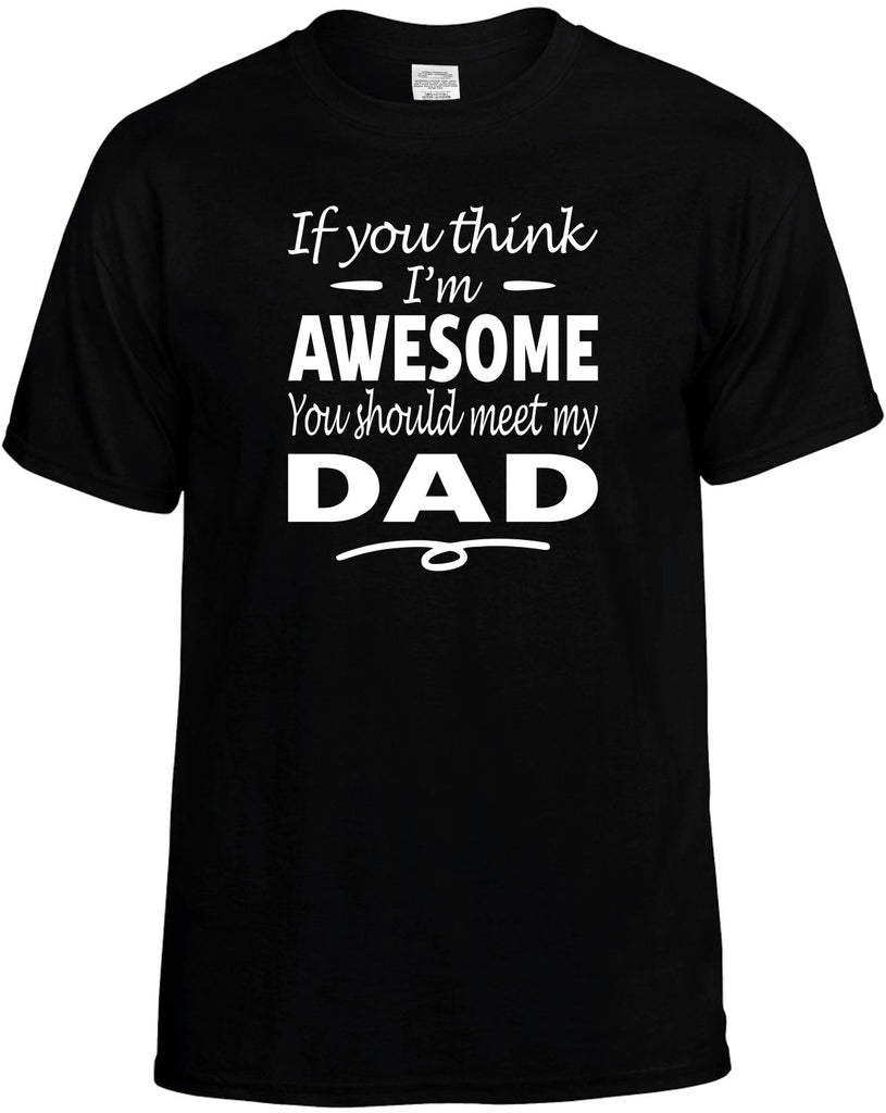 Think I'm Awesome, You Should Meet My Dad Men's T-Shirt Funny Novelty Graphic Unisex Tee