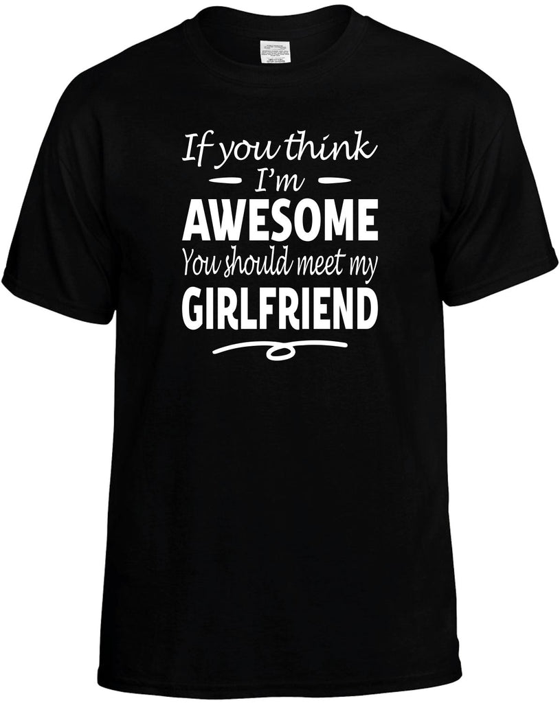 You Think I'm Awesome, Meet My Girlfriend Men's T-Shirt Funny Novelty Graphic Unisex Tee