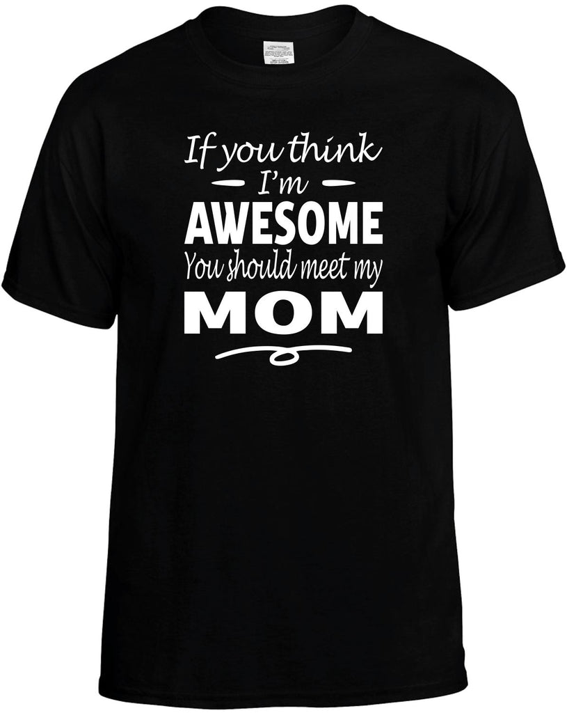 Think I'm Awesome, You Should Meet My Mom Men's T-Shirt Funny Novelty Graphic Unisex Tee