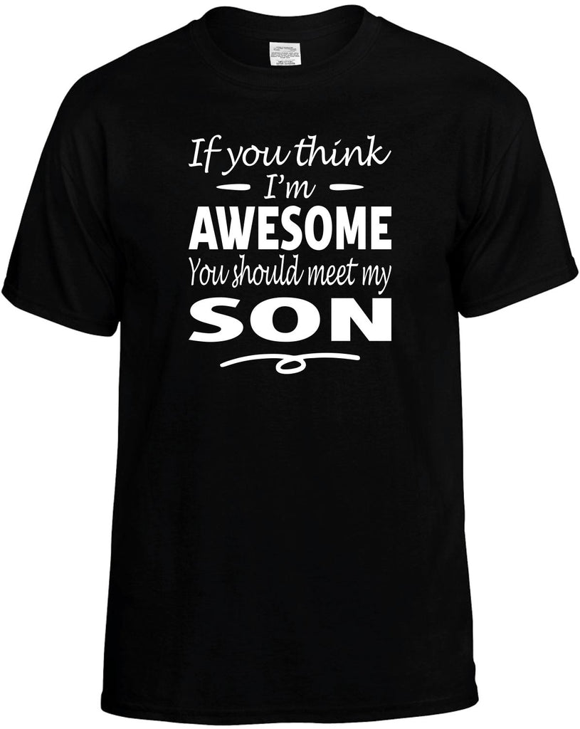 Think I'm Awesome, You Should Meet My Son Men's T-Shirt Funny Novelty Graphic Unisex Tee