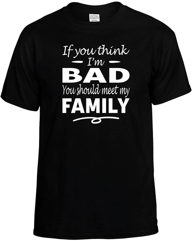 Think I'm Bad, You Should Meet My Family Men's T-Shirt Funny Novelty Graphic Unisex Tee