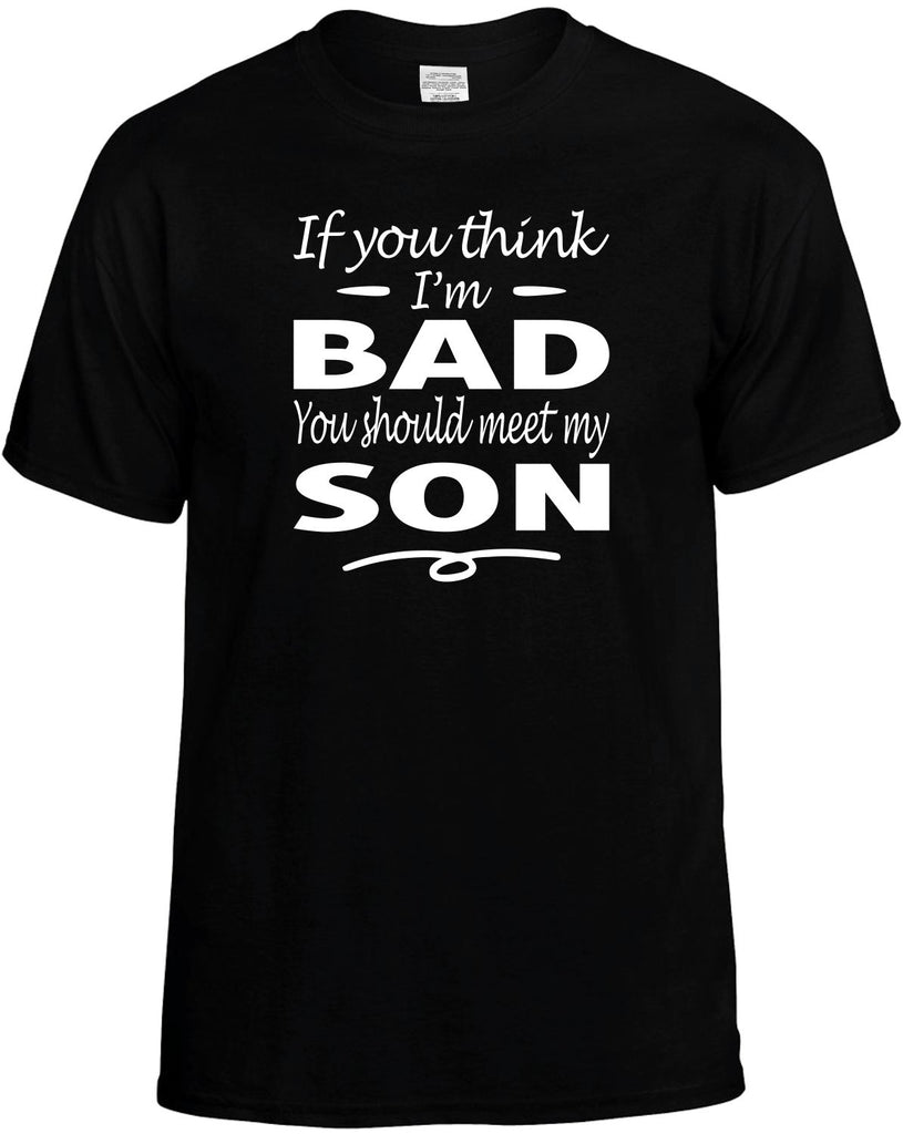 You Think I'm Bad, You Should Meet My Son Men's T-Shirt Funny Novelty Graphic Unisex Tee