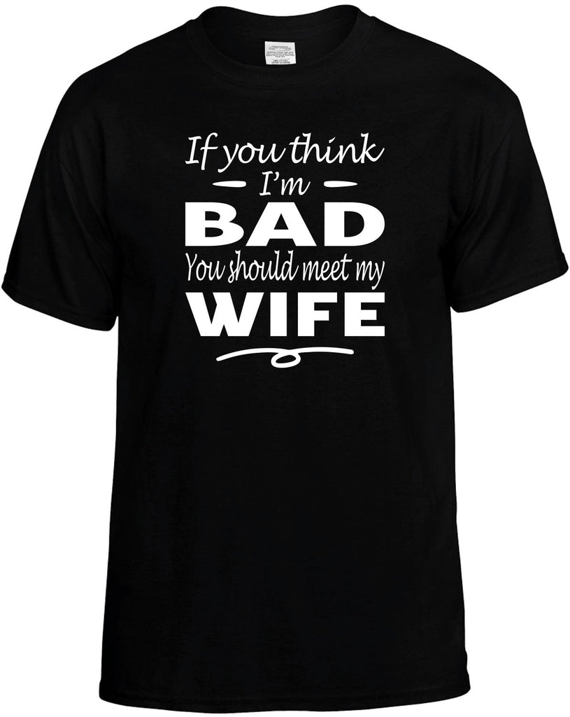 Think I'm Bad, You Should Meet My Wife Men's T-Shirt Funny Novelty Graphic Unisex Tee