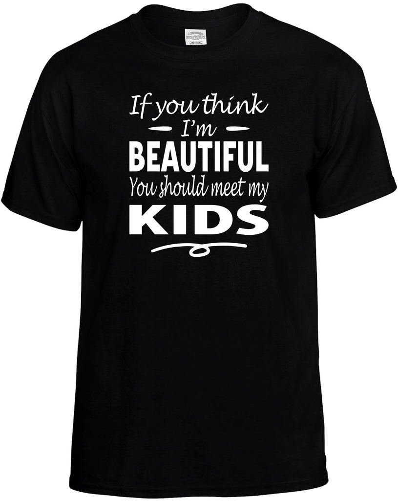 If You Think I'm Beautiful, Meet My Kids Men's T-Shirt Funny Novelty Graphic Unisex Tee