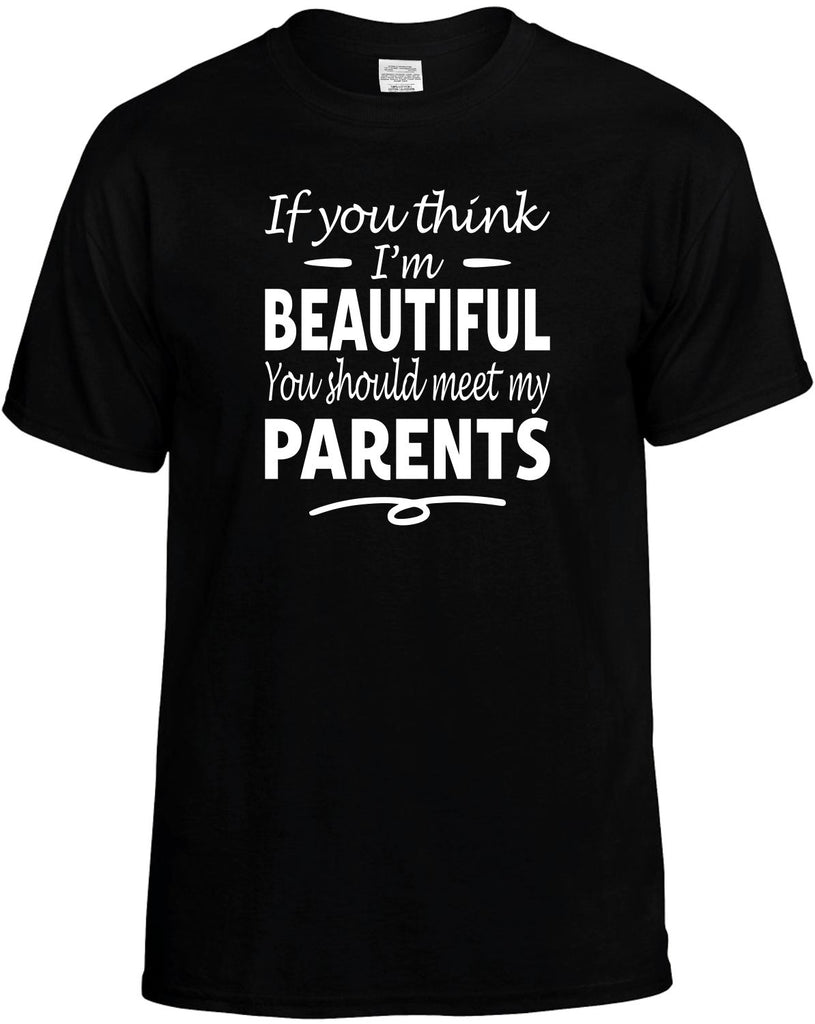 You Think I'm Beautiful, Meet My Parents Men's T-Shirt Funny Novelty Graphic Unisex Tee