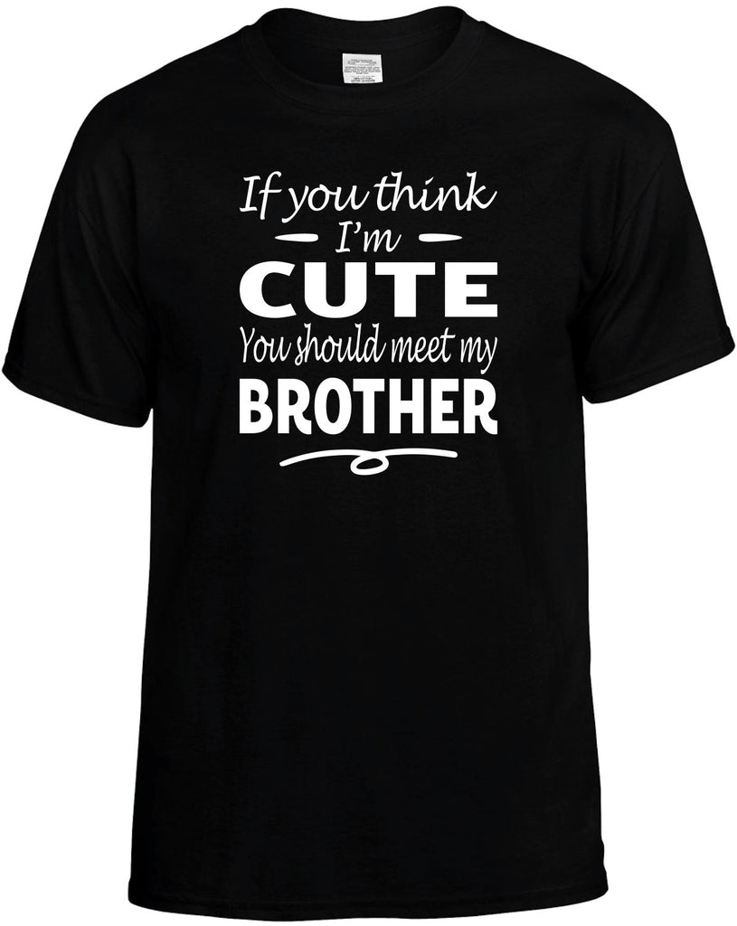 If You Think I'm Cute, Meet My Brother Men's T-Shirt Funny Novelty Graphic Unisex Tee