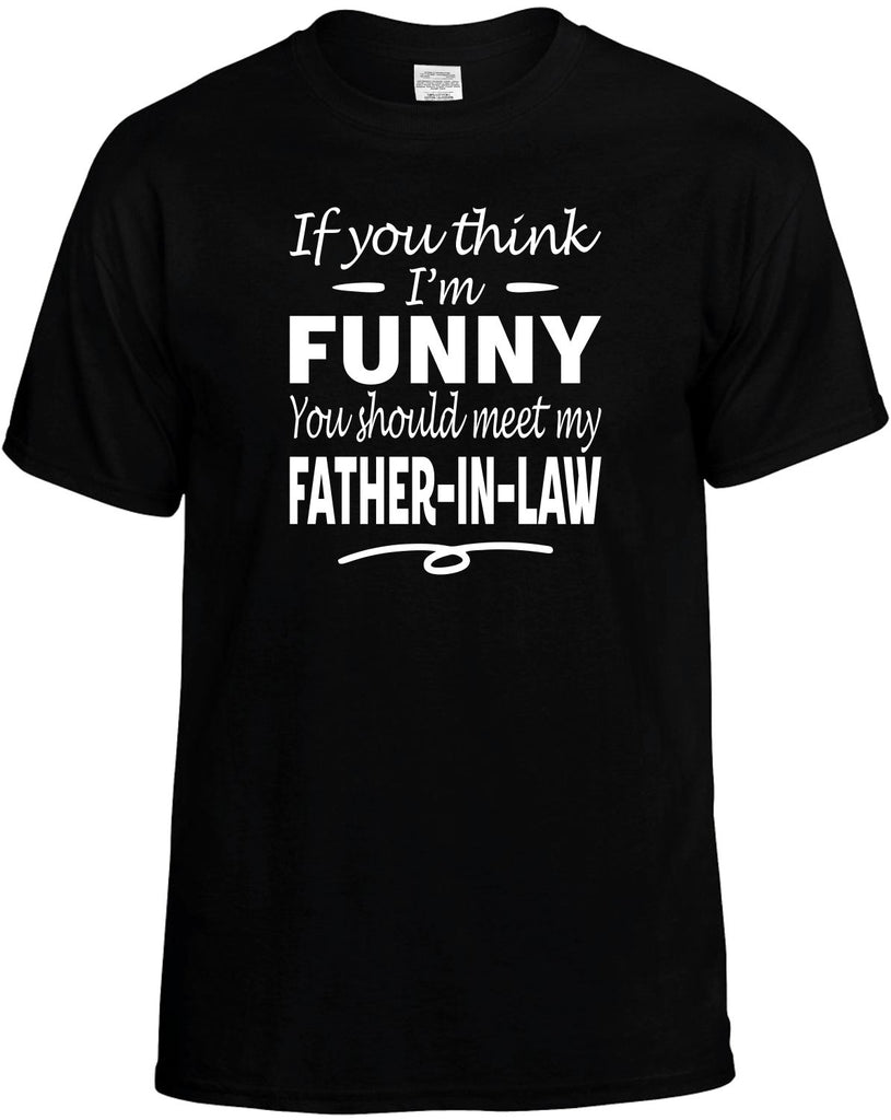 Think I'm Funny, Meet My Father-In-Law Men's T-Shirt Funny Novelty Graphic Unisex Tee