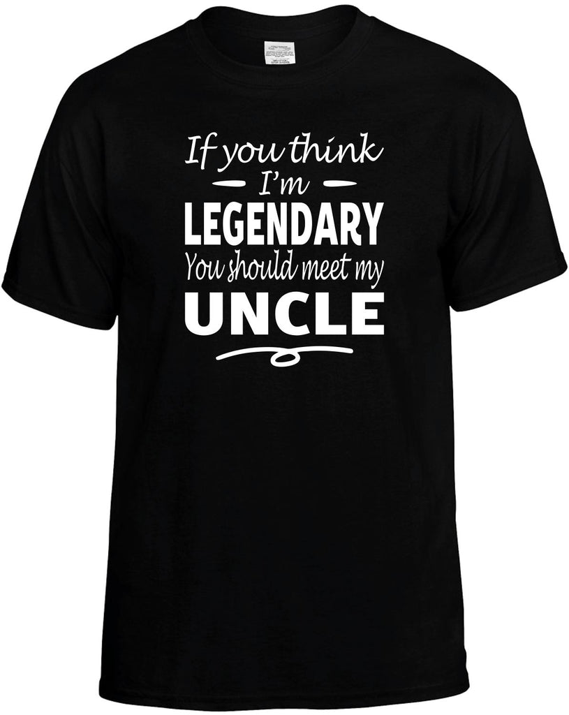 If You Think I'm Legendary, Meet My Uncle Men's T-Shirt Funny Novelty Graphic Unisex Tee