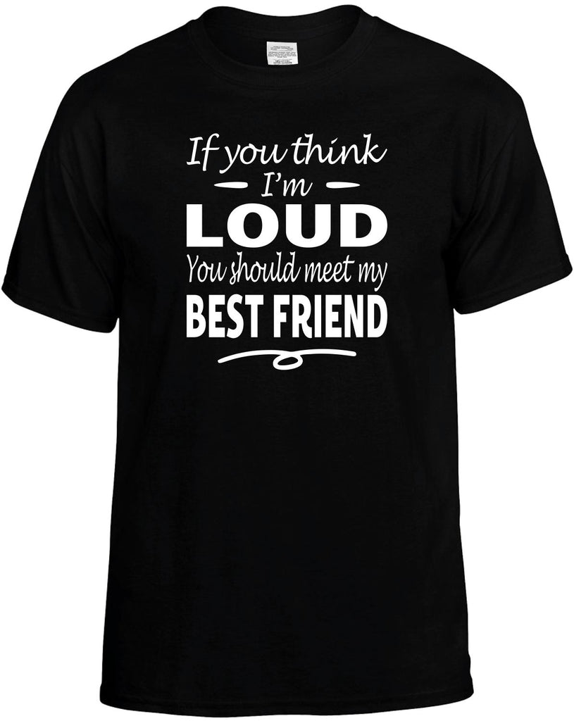 You Think I'm Loud, Meet My Best Friend Men's T-Shirt Funny Novelty Graphic Unisex Tee