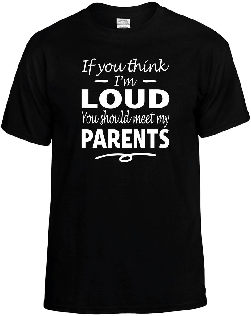 If You Think I'm Loud, Meet My Parents Men's T-Shirt Funny Novelty Graphic Unisex Tee