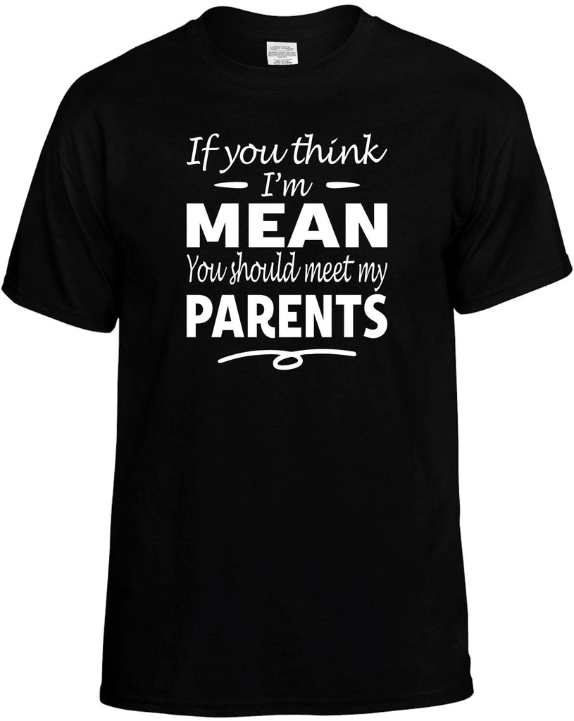 If You Think I'm Mean, Meet My Parents Men's T-Shirt Funny Novelty Graphic Unisex Tee