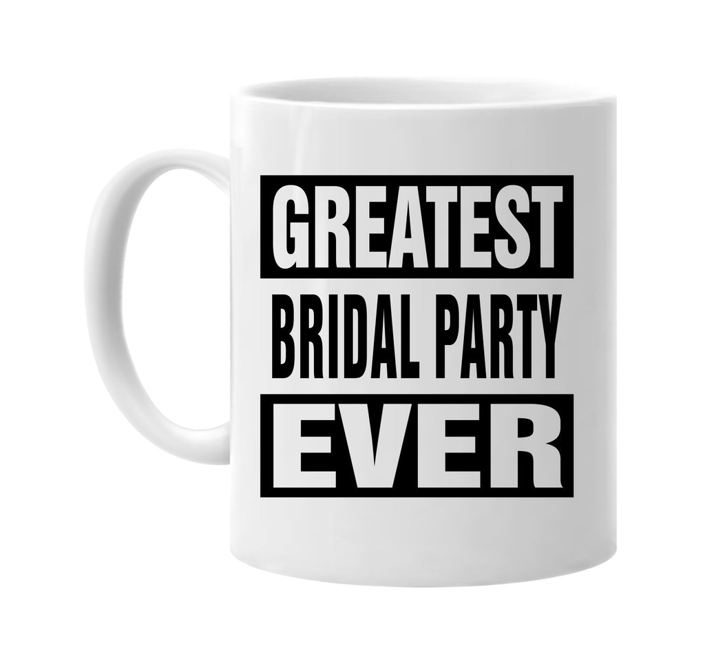 greatest bridal party ever signature outlet novelty coffee cup mug graphic gift ideas gifts for the family mom dad