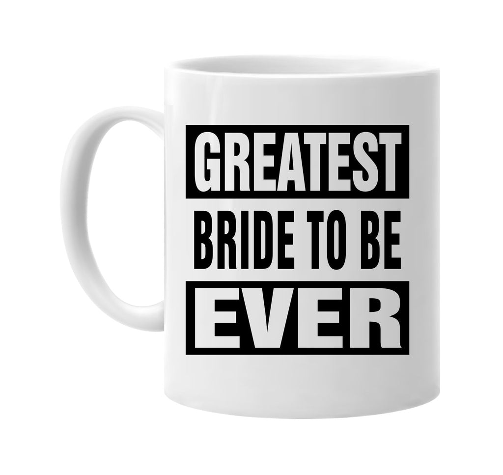 greatest bride to be ever signature outlet novelty coffee cup mug graphic gift ideas gifts for the family mom dad