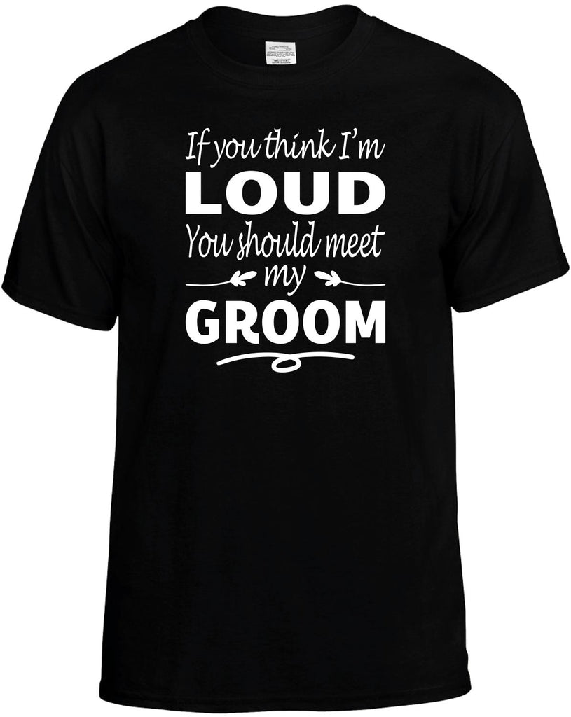 Think I'm Loud, You Should Meet My Groom Men's T-Shirt Funny Novelty Graphic Unisex Tee