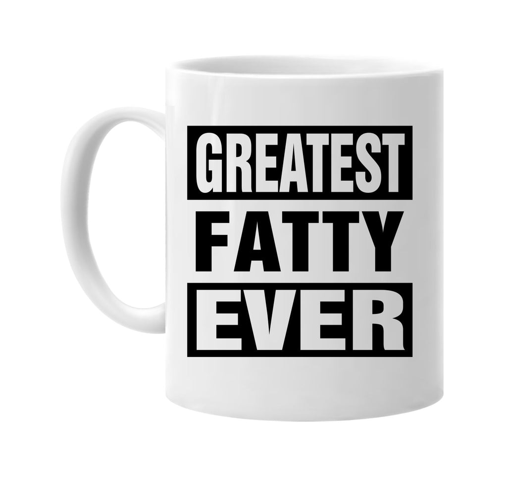 greatest fatty ever signature outlet novelty coffee cup mug graphic gift ideas gifts for the family mom dad