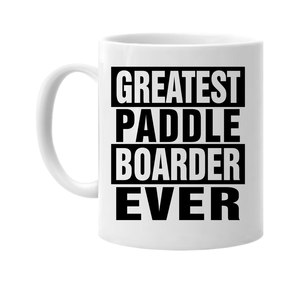 greatest paddle boarder ever signature outlet novelty coffee cup mug graphic gift ideas gifts for the family mom dad