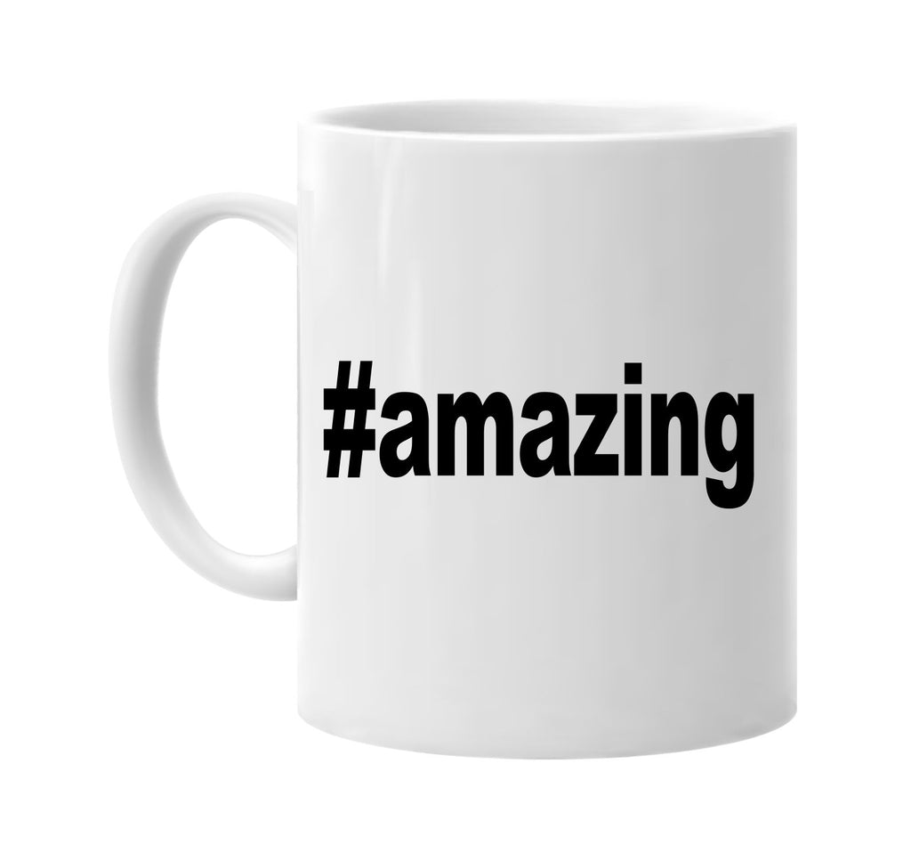 #amazing hashtag tee shirt signature outlet novelty coffee cup mug graphic gift ideas gifts for the family mom dad