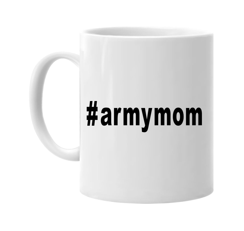 #armymom hashtag tee shirt signature outlet novelty coffee cup mug graphic gift ideas gifts for the family mom dad