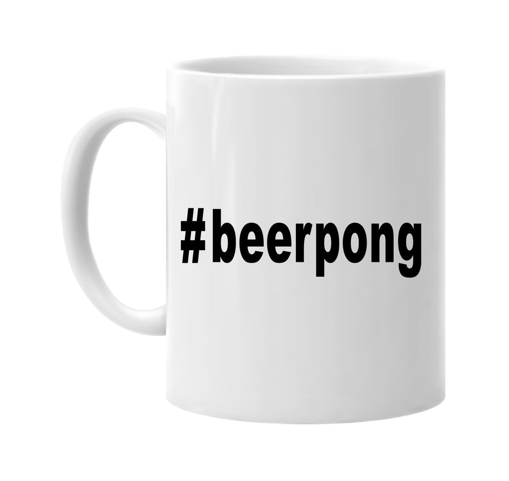 #beerpong hashtag tee shirt signature outlet novelty coffee cup mug graphic gift ideas gifts for the family mom dad