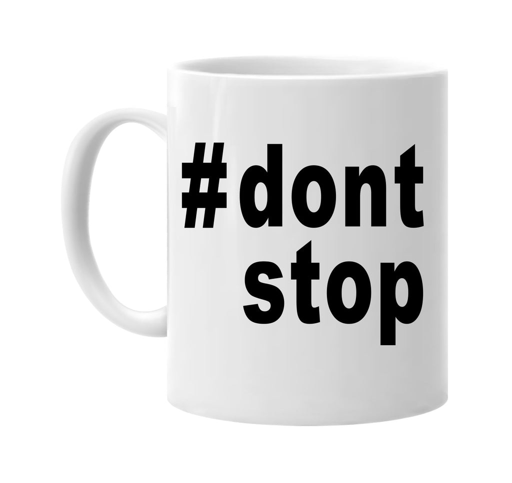 #dontstop hashtag tee shirt signature outlet novelty coffee cup mug graphic gift ideas gifts for the family mom dad