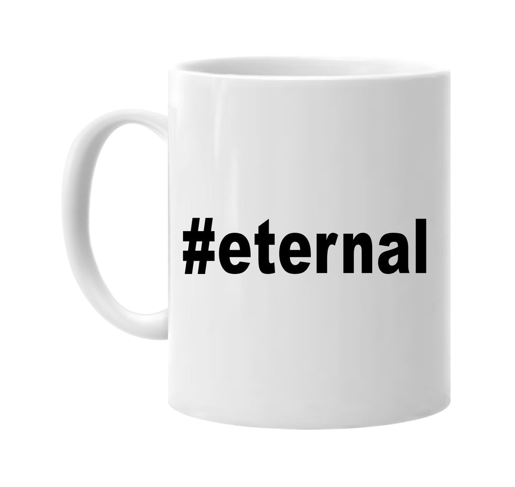 #eternal hashtag tee shirt signature outlet novelty coffee cup mug graphic gift ideas gifts for the family mom dad