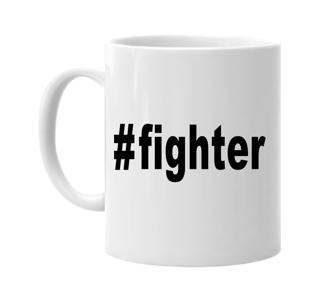 #fighter hashtag tee shirt signature outlet novelty coffee cup mug graphic gift ideas gifts for the family mom dad