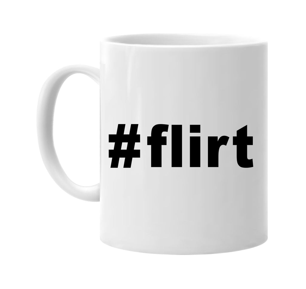 #flirt hashtag tee shirt signature outlet novelty coffee cup mug graphic gift ideas gifts for the family mom dad