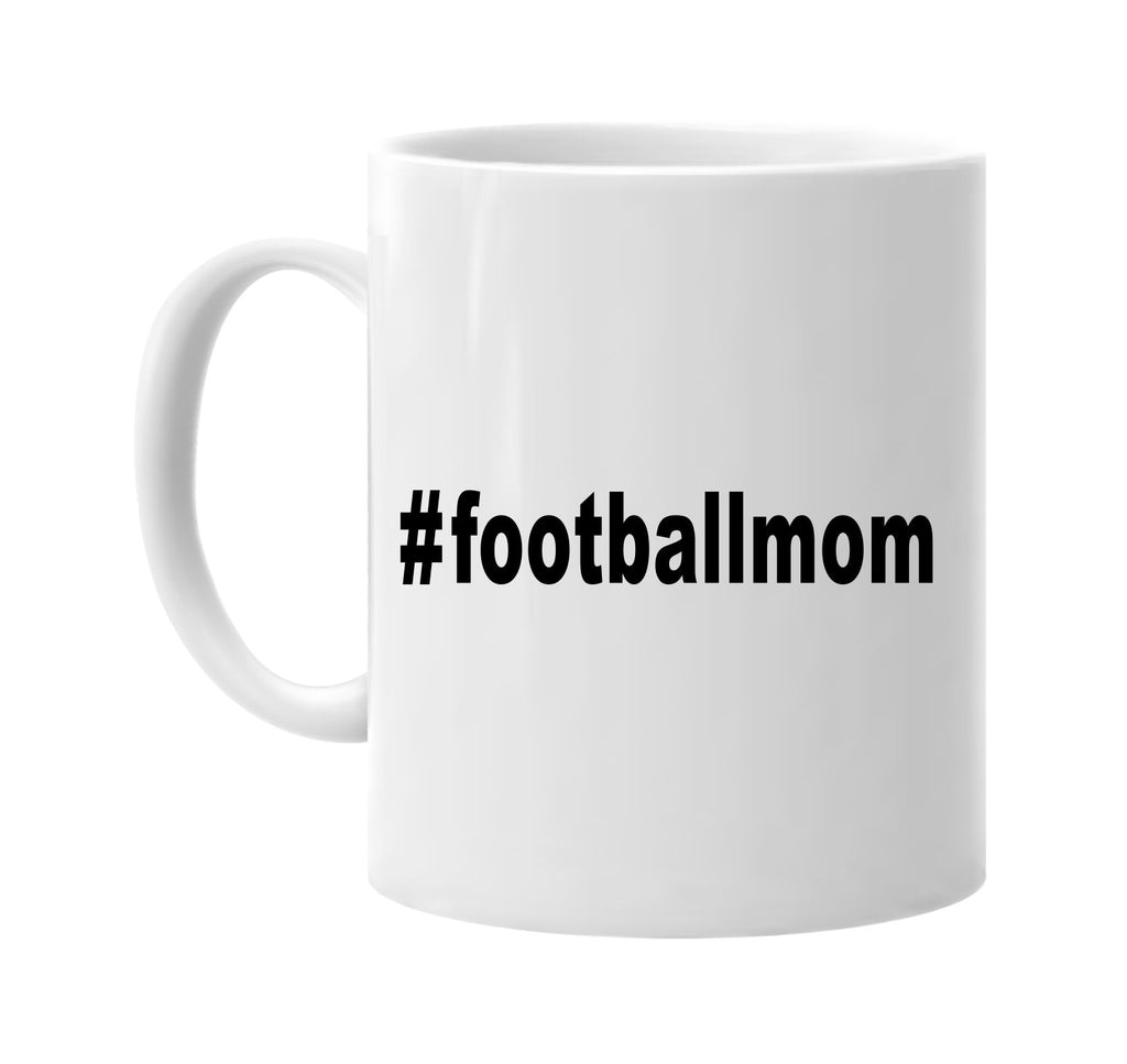 #footballmom hashtag tee shirt signature outlet novelty coffee cup mug graphic gift ideas gifts for the family mom dad