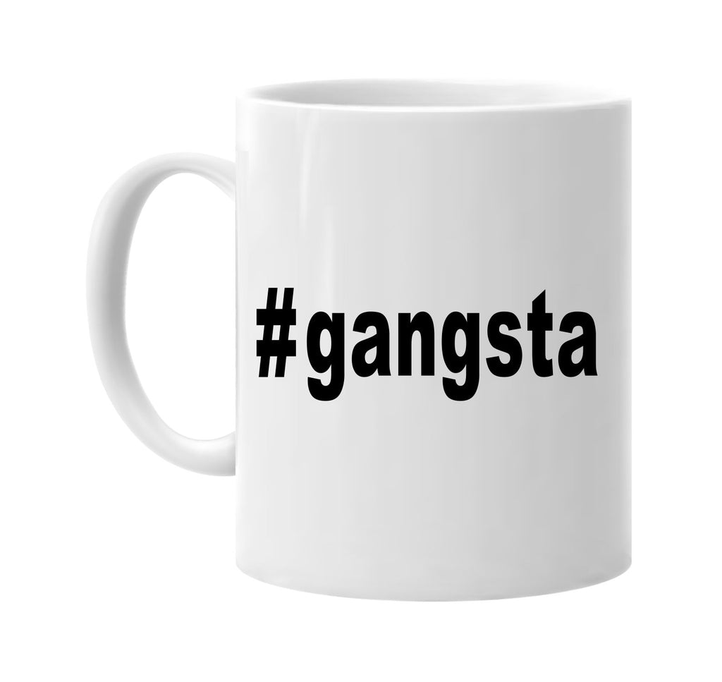 #gangsta hashtag tee shirt signature outlet novelty coffee cup mug graphic gift ideas gifts for the family mom dad